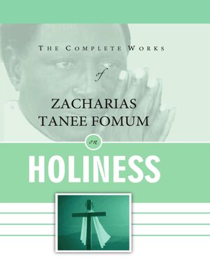 cover image of The Complete Works of Zacharias Tanee Fomum on Holiness